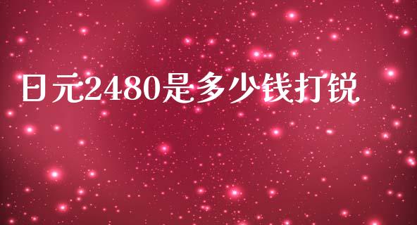 日元2480是多少钱打锐_https://wap.lxcailiao.com_财务管理_第1张