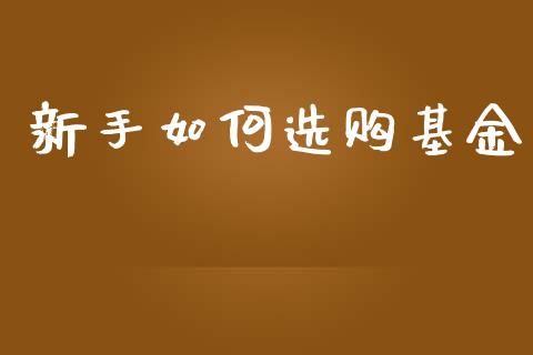 新手如何选购基金_https://wap.lxcailiao.com_股权投资_第1张