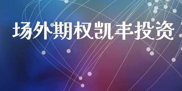 场外期权凯丰投资_https://wap.lxcailiao.com_金融监管_第1张