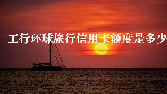 工行环球旅行信用卡额度是多少_https://wap.lxcailiao.com_融资担保_第1张
