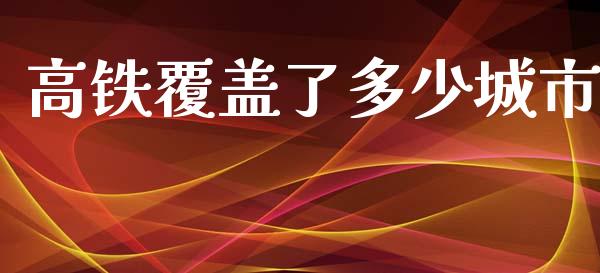 高铁覆盖了多少城市_https://wap.lxcailiao.com_金融监管_第1张