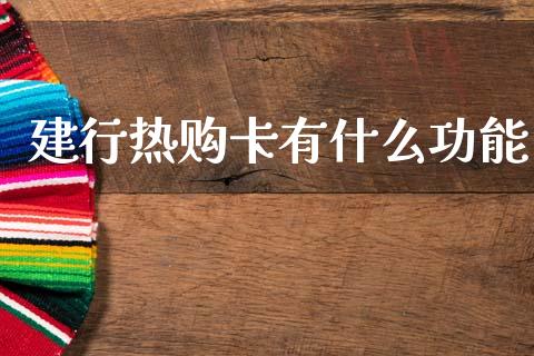 建行热购卡有什么功能_https://wap.lxcailiao.com_财务管理_第1张