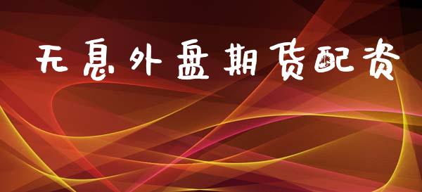 无息外盘期货配资_https://wap.lxcailiao.com_财务管理_第1张