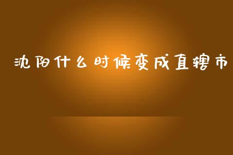 沈阳什么时候变成直辖市_https://wap.lxcailiao.com_金融监管_第1张
