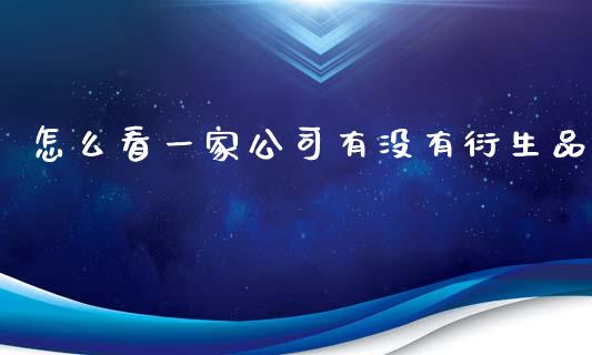 怎么看一家公司有没有衍生品_https://wap.lxcailiao.com_金融监管_第1张