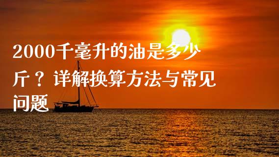 2000千毫升的油是多少斤？ 详解换算方法与常见问题_https://wap.lxcailiao.com_股权投资_第1张