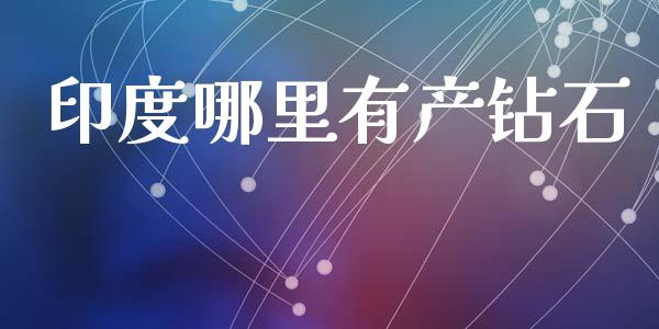 印度哪里有产钻石_https://wap.lxcailiao.com_财务管理_第1张