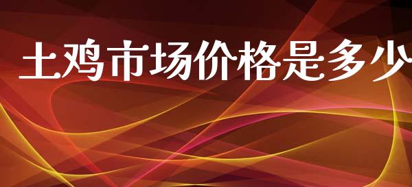 土鸡市场价格是多少_https://wap.lxcailiao.com_股权投资_第1张