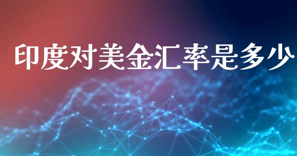 印度对美金汇率是多少_https://wap.lxcailiao.com_金融监管_第1张