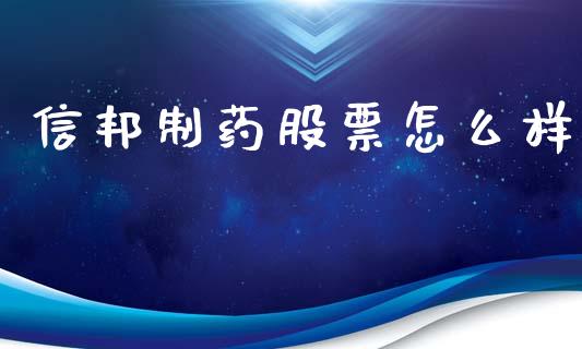 信邦制药股票怎么样_https://wap.lxcailiao.com_金融监管_第1张