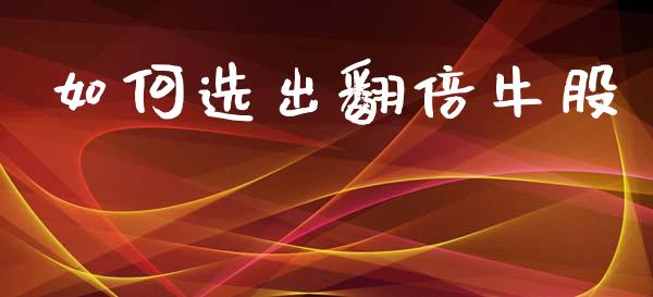 如何选出翻倍牛股_https://wap.lxcailiao.com_金融监管_第1张