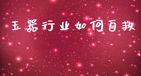 玉器行业如何自救_https://wap.lxcailiao.com_融资担保_第1张