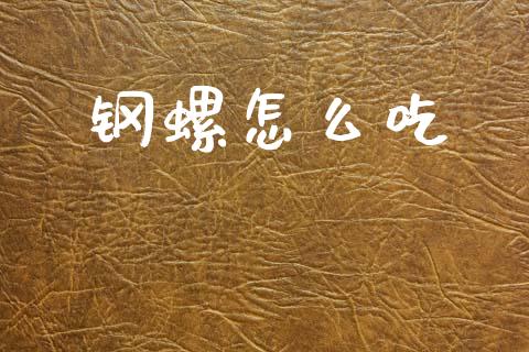 钢螺怎么吃_https://wap.lxcailiao.com_融资担保_第1张