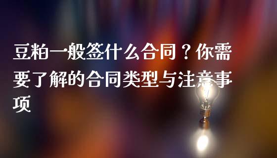 豆粕一般签什么合同?你需要了解的合同类型与注意事项_财务管理_第1张_金融监管_融资担保_财务管理_股权投资 豆粕一般签什么合同?你需要了解的合同类型与注意事项_https://wap.lxcailiao.com_财务管理_第1张