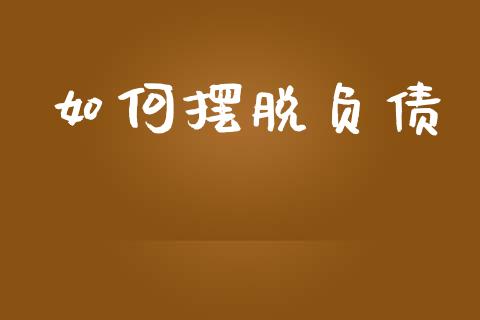 如何摆脱负债_https://wap.lxcailiao.com_股权投资_第1张