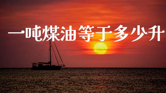 一吨煤油等于多少升_https://wap.lxcailiao.com_股权投资_第1张