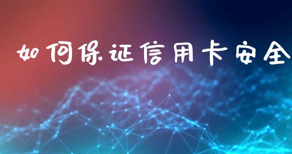 如何保证信用卡安全_https://wap.lxcailiao.com_融资担保_第1张