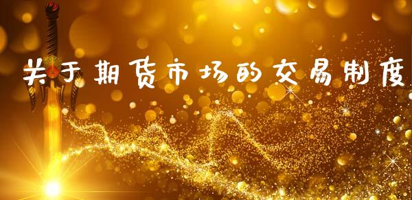 关于期货市场的交易制度_https://wap.lxcailiao.com_金融监管_第1张