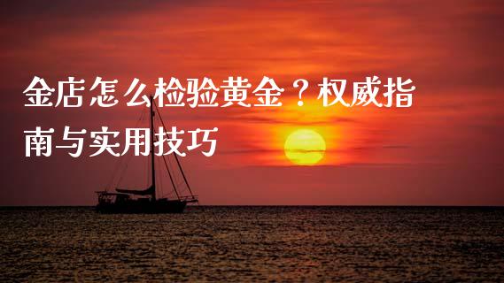 金店怎么检验黄金？权威指南与实用技巧_https://wap.lxcailiao.com_金融监管_第1张