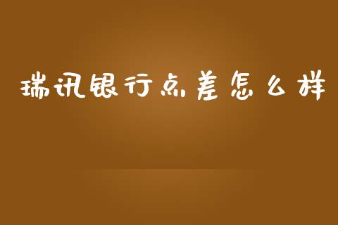 瑞讯银行点差怎么样_https://wap.lxcailiao.com_股权投资_第1张