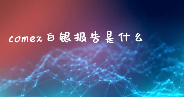 comex白银报告是什么_https://wap.lxcailiao.com_股权投资_第1张