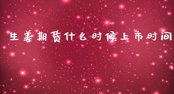 生姜期货什么时候上市时间_https://wap.lxcailiao.com_金融监管_第1张