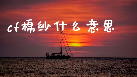 cf棉纱什么意思_金融监管_第1张_金融监管_融资担保_财务管理_股权投资 cf棉纱什么意思_https://wap.lxcailiao.com_金融监管_第1张