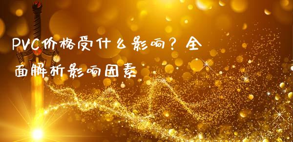 PVC价格受什么影响？全面解析影响因素_https://wap.lxcailiao.com_融资担保_第1张