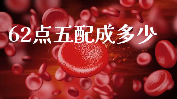 62点五配成多少_https://wap.lxcailiao.com_融资担保_第1张