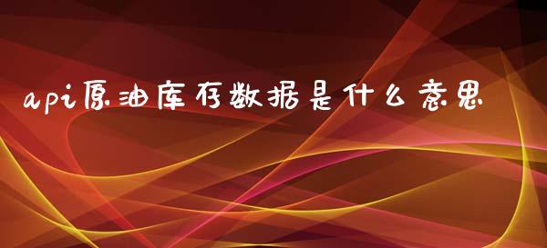api原油库存数据是什么意思_https://wap.lxcailiao.com_金融监管_第1张