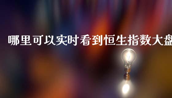 哪里可以实时看到恒生指数大盘_https://wap.lxcailiao.com_财务管理_第1张