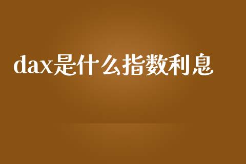 dax是什么指数利息_https://wap.lxcailiao.com_金融监管_第1张