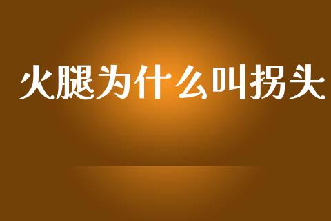 火腿为什么叫拐头_https://wap.lxcailiao.com_股权投资_第1张