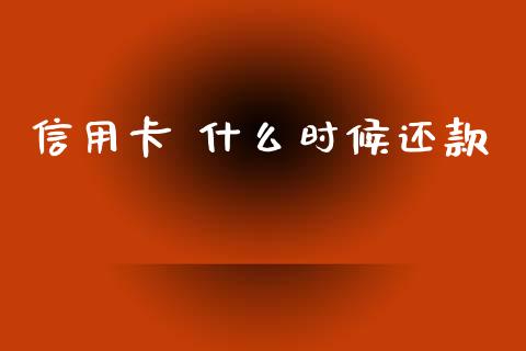 信用卡 什么时候还款_https://wap.lxcailiao.com_融资担保_第1张
