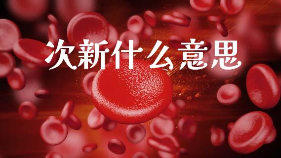 次新什么意思_https://wap.lxcailiao.com_股权投资_第1张