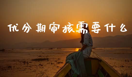 优分期审核需要什么_https://wap.lxcailiao.com_股权投资_第1张