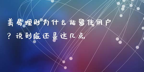美易理财为什么能留住用户？说到底还是这几点_https://wap.lxcailiao.com_融资担保_第1张