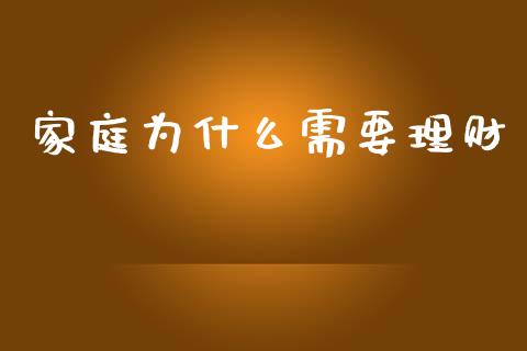 家庭为什么需要理财_https://wap.lxcailiao.com_金融监管_第1张
