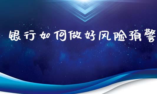 银行如何做好风险预警_https://wap.lxcailiao.com_股权投资_第1张