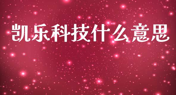 凯乐科技什么意思_https://wap.lxcailiao.com_金融监管_第1张