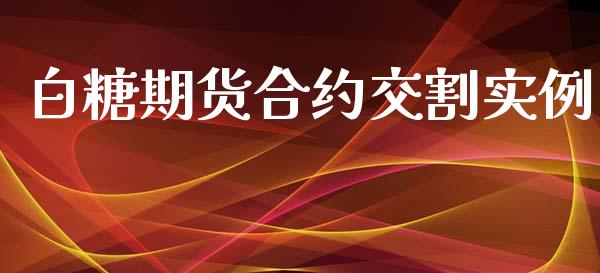 白糖期货合约交割实例_https://wap.lxcailiao.com_金融监管_第1张