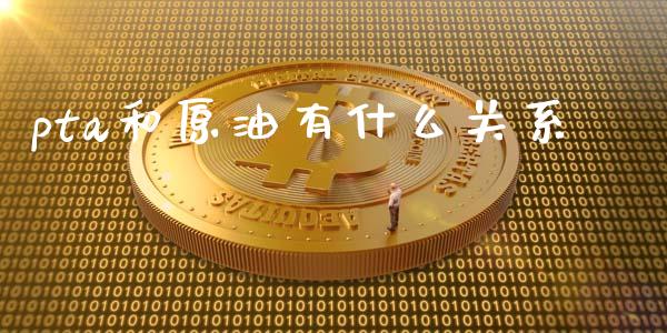 pta和原油有什么关系_https://wap.lxcailiao.com_股权投资_第1张