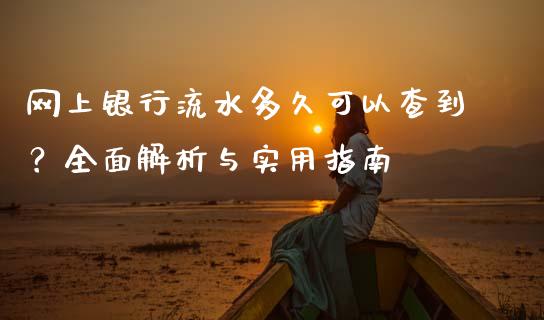 网上银行流水多久可以查到？全面解析与实用指南_https://wap.lxcailiao.com_金融监管_第1张