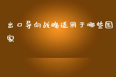 出口导向战略适用于哪些国家_https://wap.lxcailiao.com_金融监管_第1张