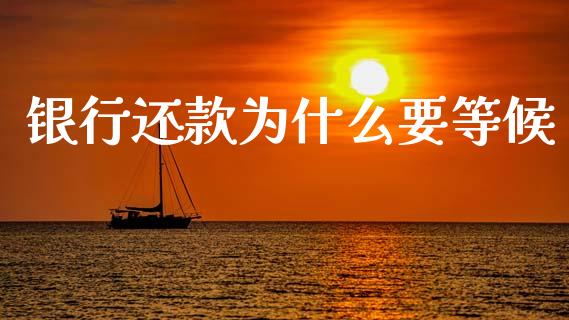银行还款为什么要等候_https://wap.lxcailiao.com_股权投资_第1张