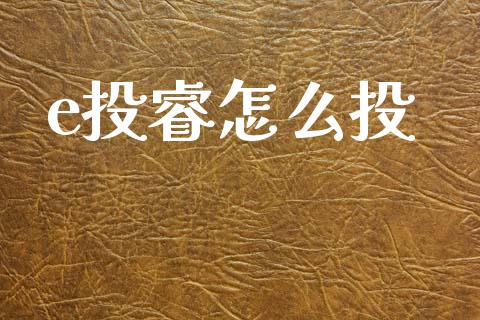 e投睿怎么投_https://wap.lxcailiao.com_融资担保_第1张