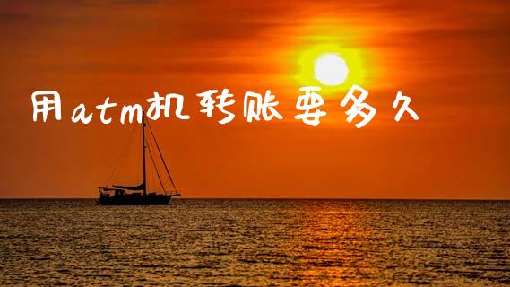 用atm机转账要多久_https://wap.lxcailiao.com_融资担保_第1张