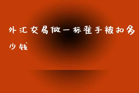 外汇交易做一标准手被扣多少钱_https://wap.lxcailiao.com_金融监管_第1张