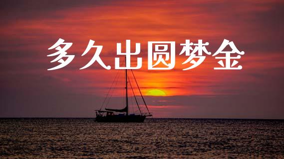 多久出圆梦金_https://wap.lxcailiao.com_财务管理_第1张