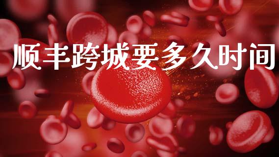 顺丰跨城要多久时间_https://wap.lxcailiao.com_融资担保_第1张